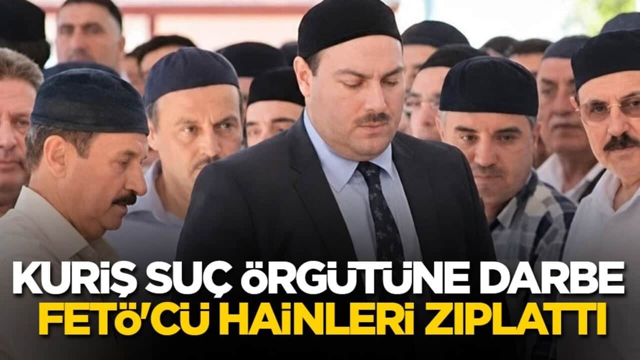 Kuriş suç örgütüne darbe FETÖ'cü hainleri zıplattı