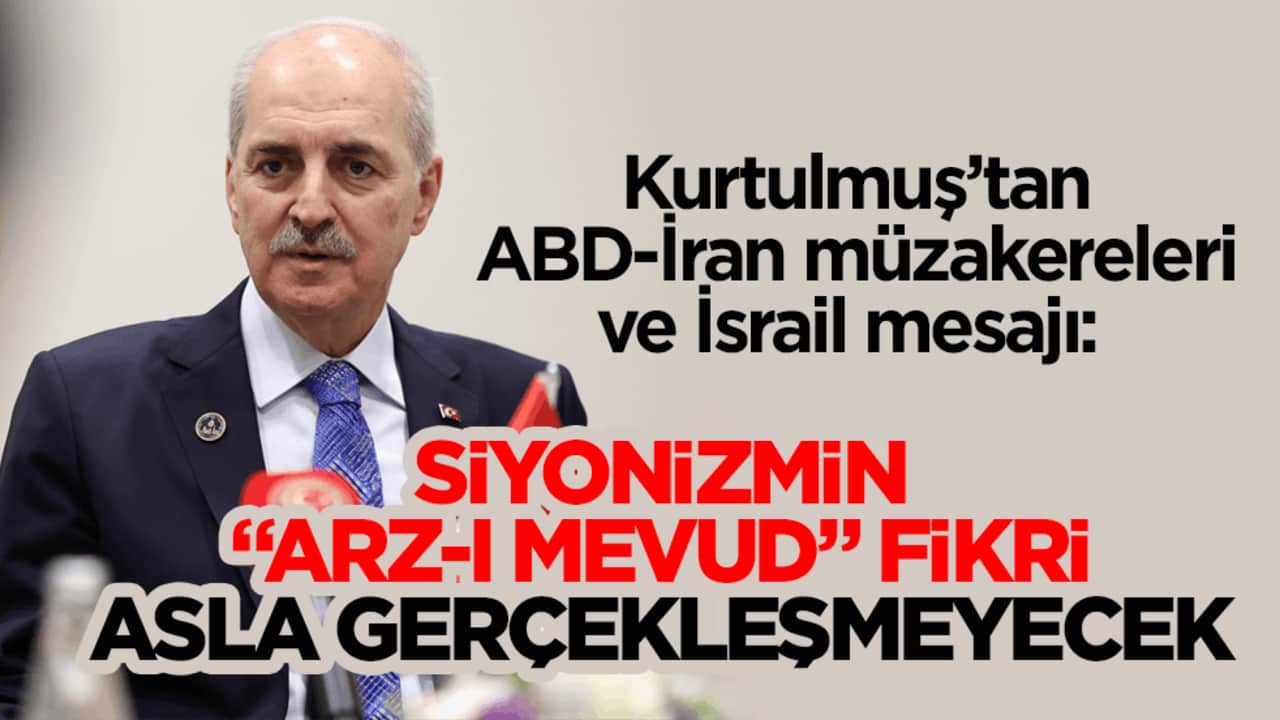 Kurtulmuş’tan ABD-İran müzakereleri ve İsrail mesajı: Siyonizmin "Arz-ı Mevud" fikri asla gerçekleşmeyecek