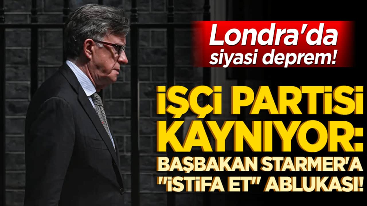Londra'da siyasi deprem! İşçi Partisi kaynıyor: Başbakan Starmer'a "istifa et" ablukası!