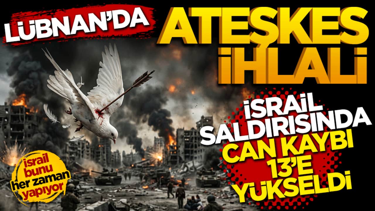Lübnan'da ateşkes ihlali: İsrail saldırılarında can kaybı 13'e yükseldi