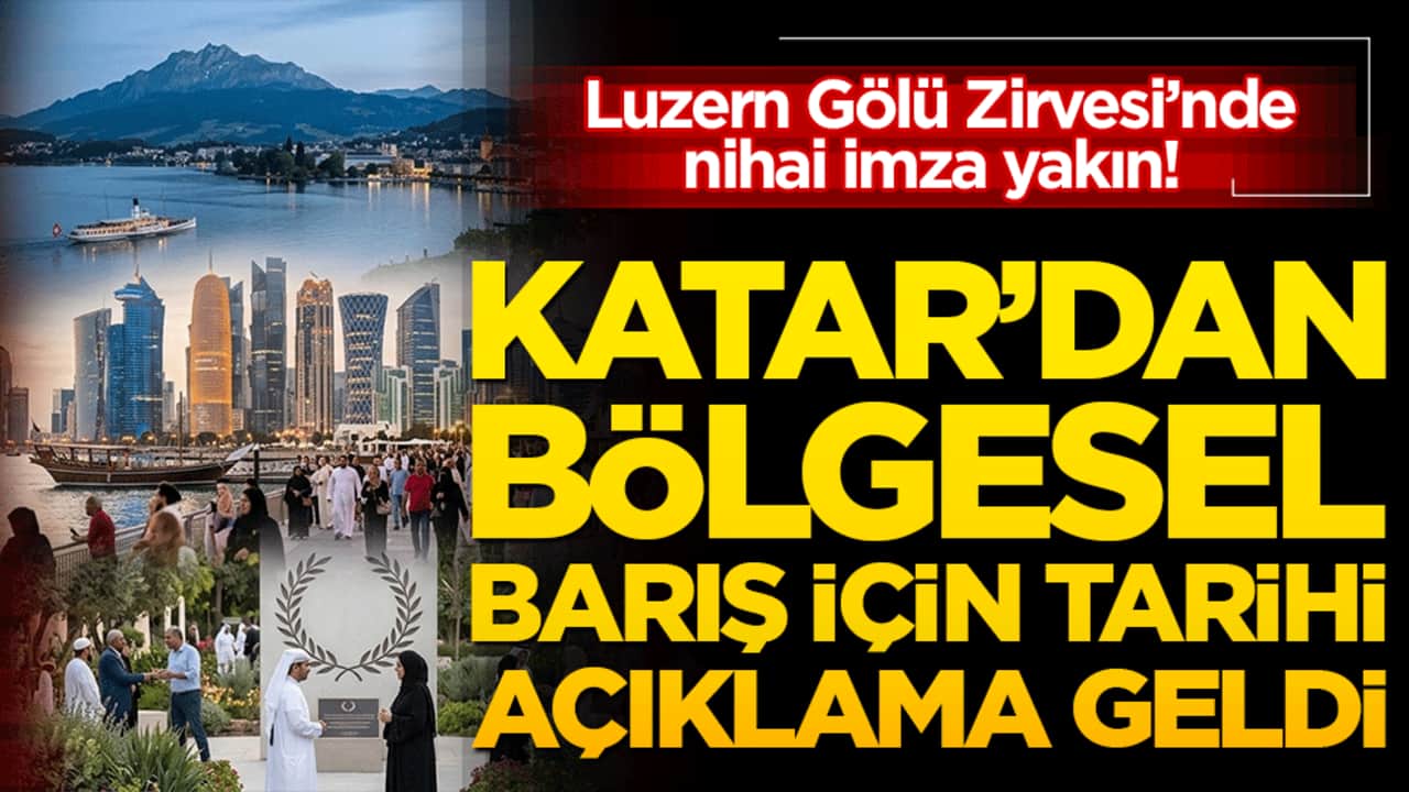 Luzern Gölü Zirvesi’nde nihai imza yakın! Katar’dan bölgesel barış için tarihi açıklama geldi!