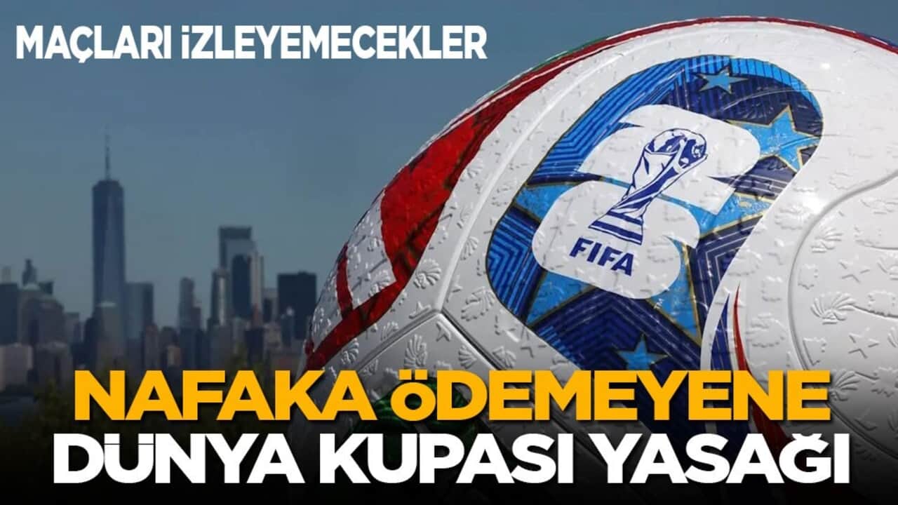 Maçları izleyemeyecekler! Nafaka ödemeyene Dünya Kupası yasağı