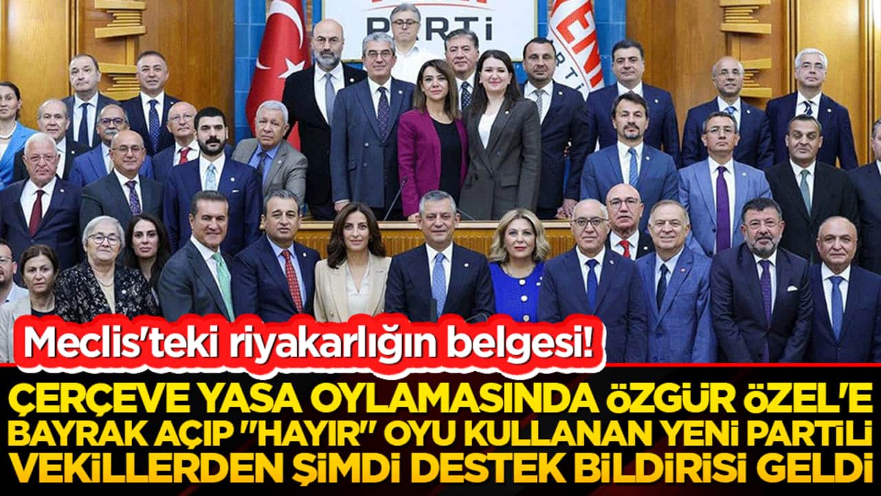 Meclis'teki riyakarlığın belgesi! Çerçeve yasa oylamasında Özgür Özel'e bayrak açıp "Hayır" oyu kullanan YENİ Partili vekillerden şimdi sahte destek bildirisi geldi