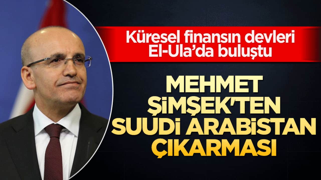 Mehmet Şimşek'ten Suudi Arabistan çıkarması