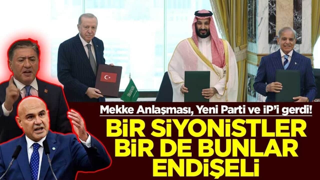 Mekke Anlaşması, Yeni Parti ve İP’i gerdi! Bir Siyonistler bir de bunlar endişeli
