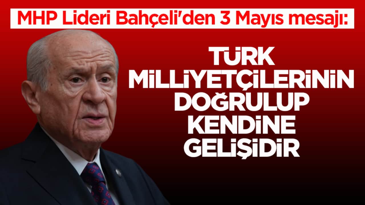 MHP Lideri Bahçeli'den 3 Mayıs mesajı: Türk milliyetçilerinin doğrulup kendine gelişidir