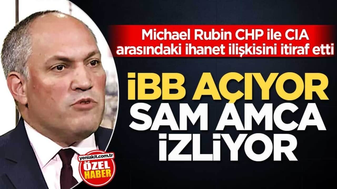 Michael Rubin, CHP ile CIA arasındaki ihanet ilişkisini itiraf etti! İBB açıyor Sam amca izliyor