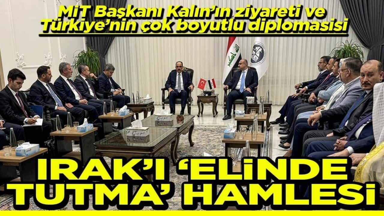 MİT Başkanı Kalın’ın ziyareti ve Türkiye’nin çok boyutlu diplomasisi Irak’ı elinde tutma hamlesi