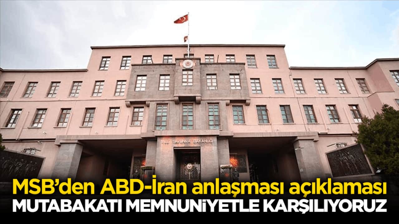 MSB’den ABD-İran anlaşması açıklaması: Mutabakatı memnuniyetle karşılıyoruz