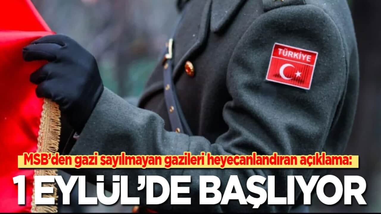 MSB’den gazi sayılmayan gazileri heyecanlandıran açıklama: 1 Eylül'de başlıyor