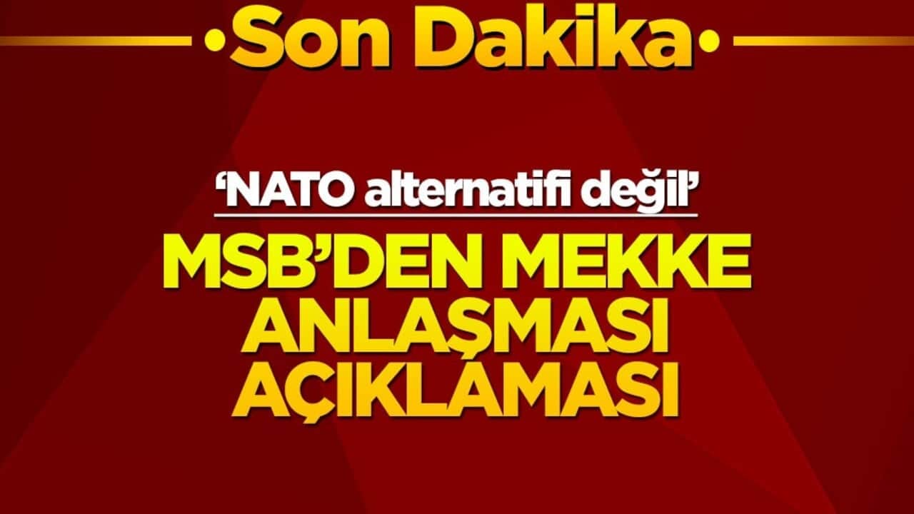 MSB'den Mekke Anlaşması açıklaması! "NATO alternatifi" deniyordu
