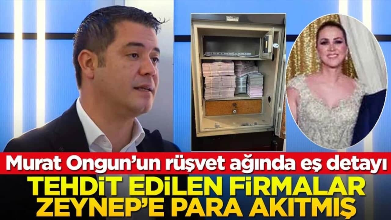 Murat Ongun’un rüşvet ağında eş detayı! Tehdit edilen firmalar Zeynep'e para akıtmış