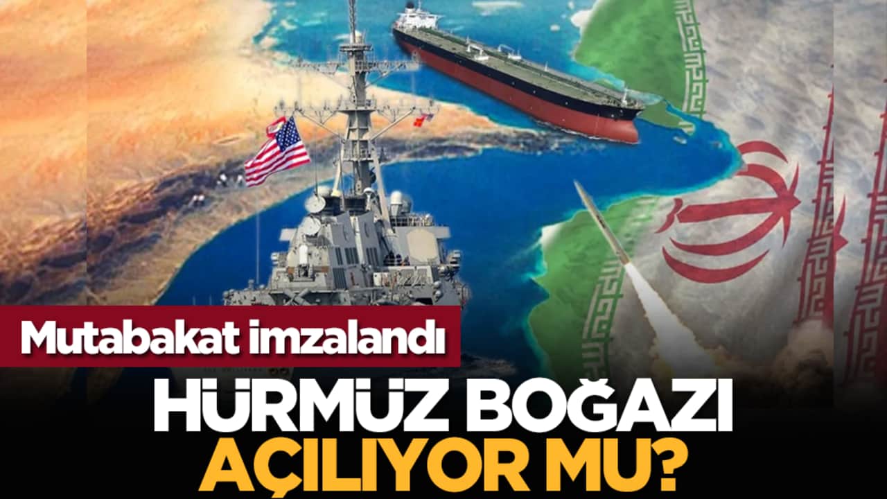 Mutabakat imzalandı: Hürmüz Boğazı açılıyor mu?