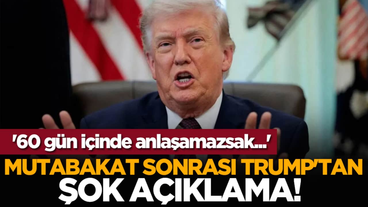 Mutabakat sonrası Trump'tan şok açıklama! '60 gün içinde anlaşamazsak...'