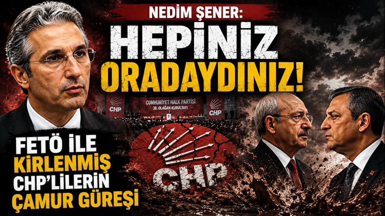 Nedim Şener: Hepiniz oradaydınız! FETÖ ile kirlenmiş CHP'lilerin çamur güreşi