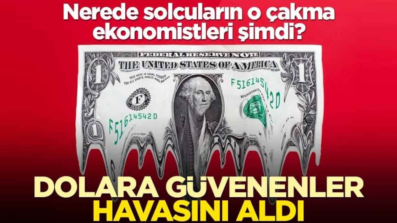 Nerede solcuların o çakma ekonomistleri şimdi? Dolara güvenenler havasını aldı