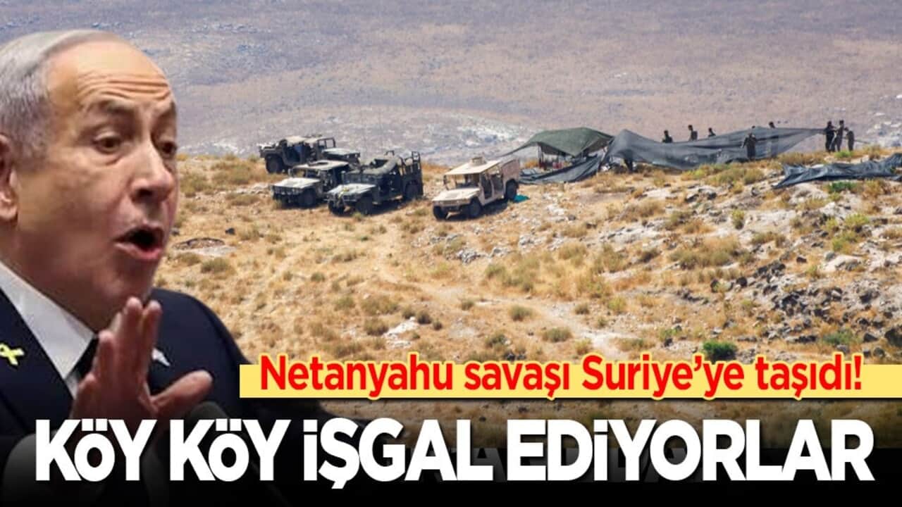 Netanyahu savaşı Suriye’ye taşıdı! Köy köy İşgal ediyorlar