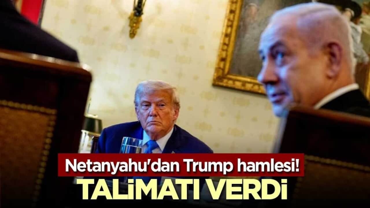 Netanyahu'dan Trump hamlesi! Talimatı verdi