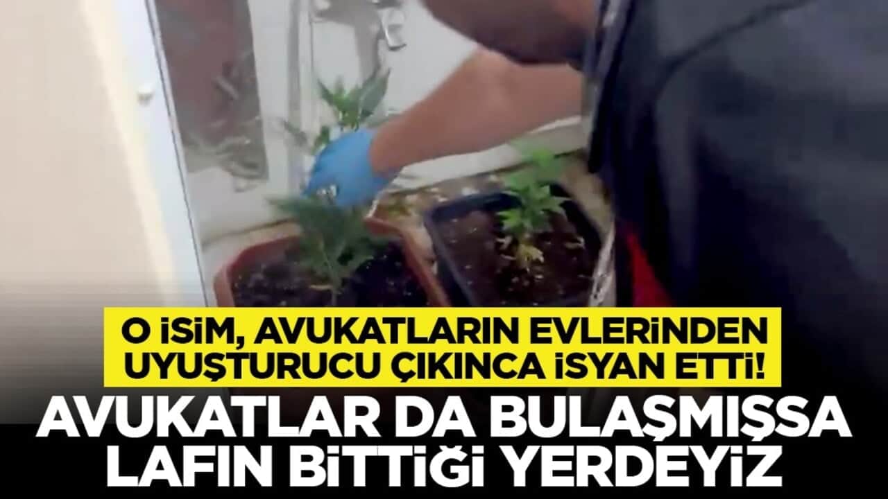 O isim, avukatların evlerinden uyuşturucu çıkınca isyan etti! "Avukatlar da bulaşmışsa lafın bittiği yerdeyiz"
