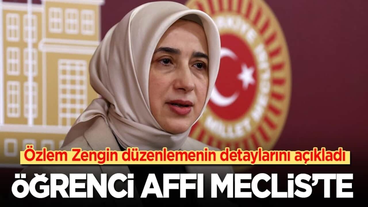 Öğrenci affı Meclis’te: AK Partili Özlem Zengin düzenlemenin ayrıntılarını açıkladı