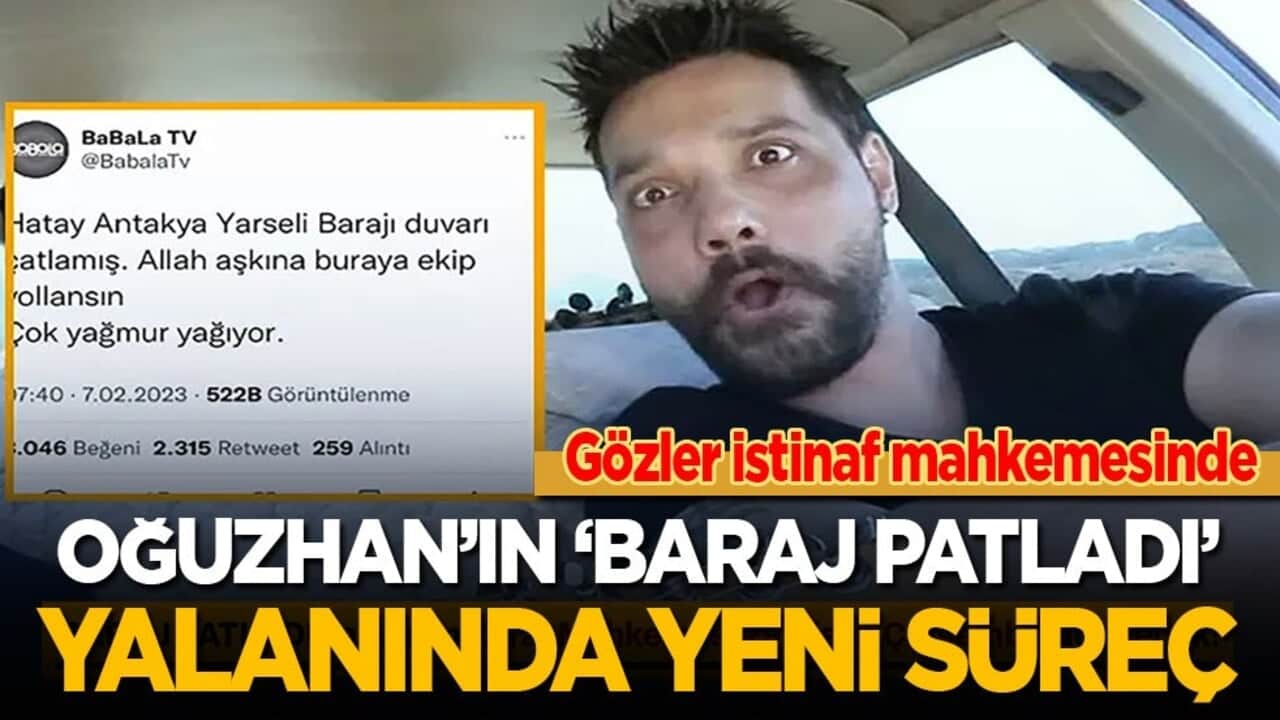 Oğuzhan'ın ‘Baraj patladı’ yalanında yeni süreç! Gözler istinaf mahkemesinde