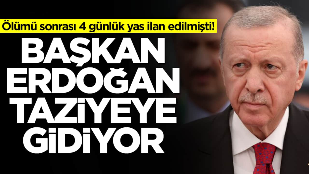 Ölümü sonrası 4 günlük yas ilan edilmişti! Başkan Erdoğan taziyeye gidiyor