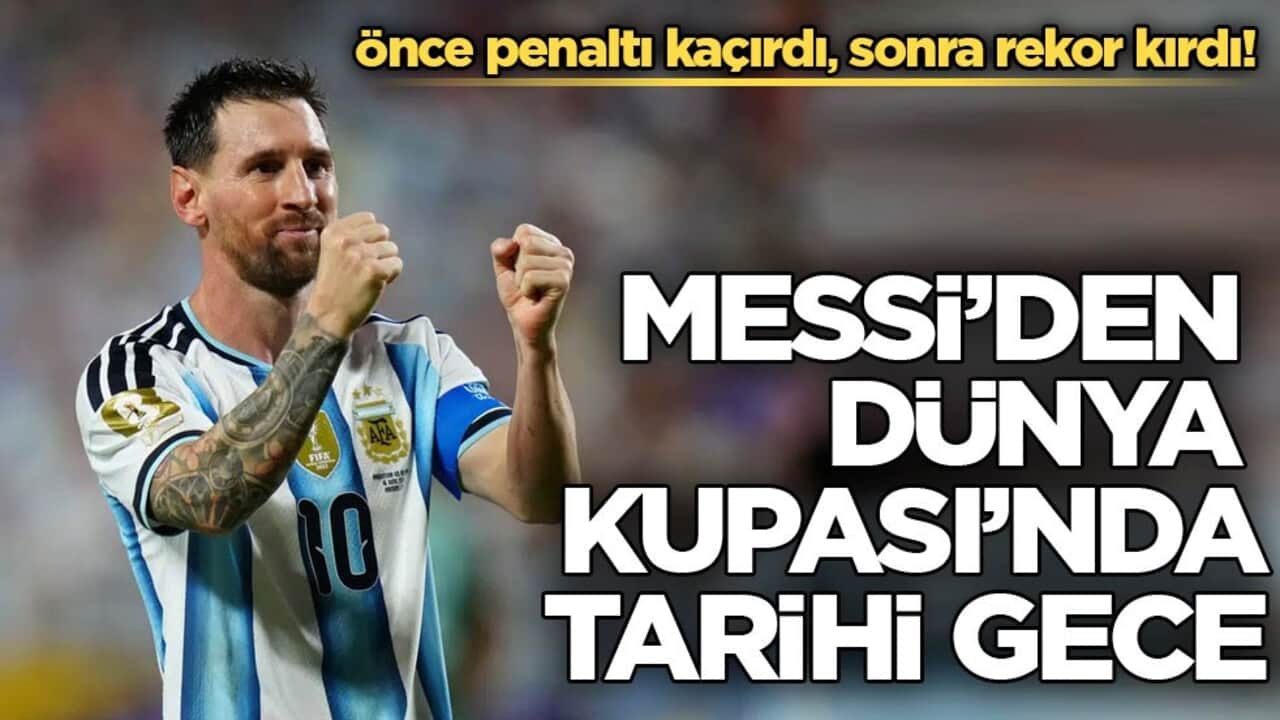 Önce penaltı kaçırdı, sonra rekor kırdı! Messi’den Dünya Kupası’nda tarihi gece