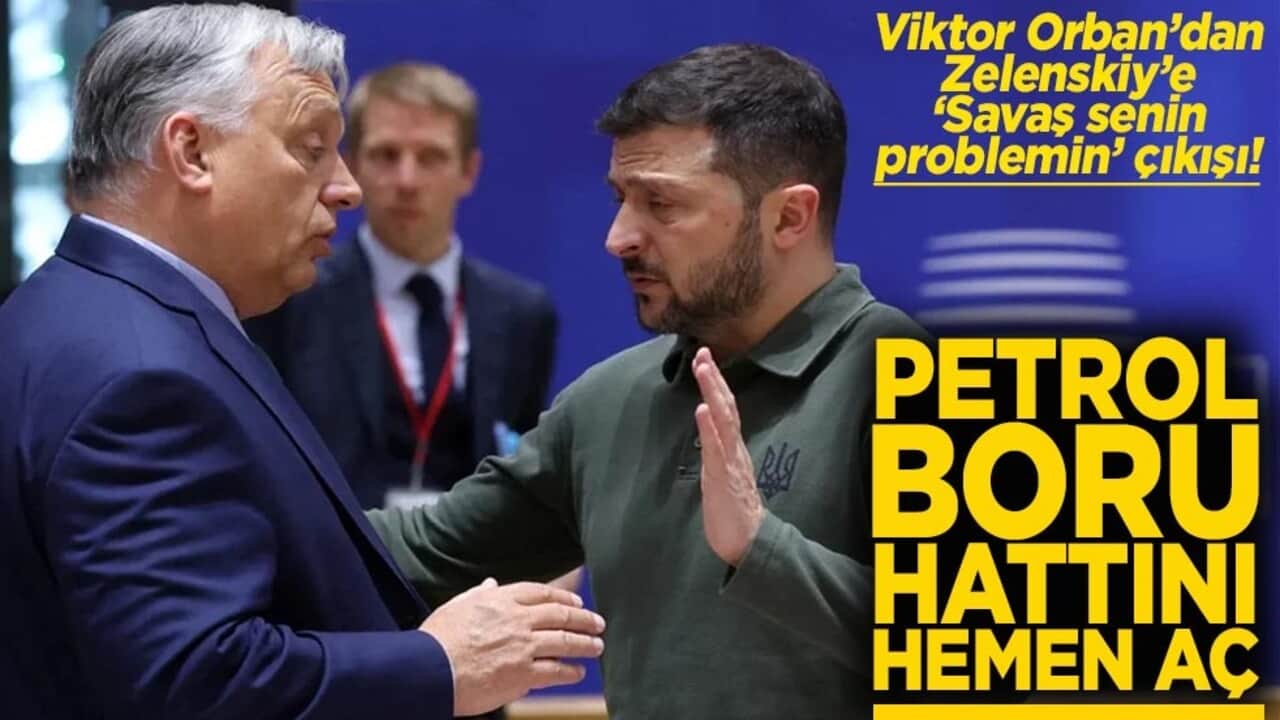 Orban’dan Zelenskiy’e "Savaş senin problemin" çıkışı! Petrol boru hattını hemen aç