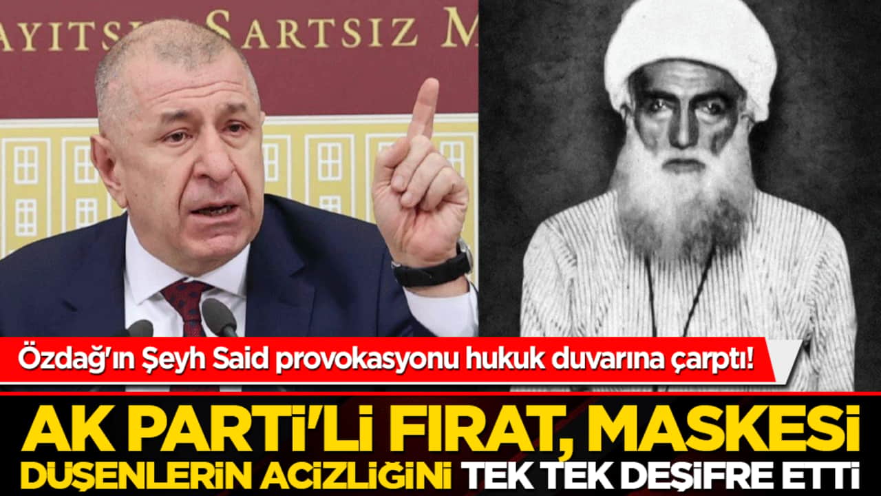 Özdağ'ın Şeyh Said provokasyonu hukuk duvarına çarptı! AK Parti'li Fırat, maskesi düşenlerin acizliğini tek tek deşifre etti!