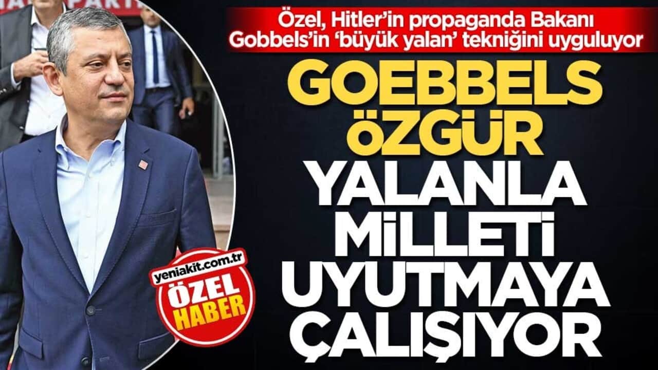 Özel, Hitler’in propaganda Bakanı Gobbels’in ‘büyük yalan’ tekniğini uyguluyor! Goebbels Özgür yalanla milleti uyutmaya çalışıyor