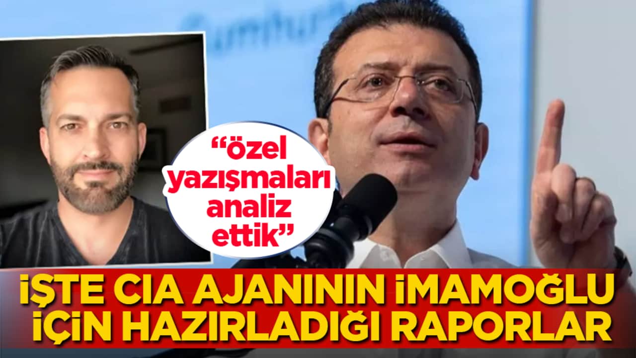 "Özel yazışmaları analiz ettik" İşte CIA ajanının İmamoğlu için hazırladığı raporlar