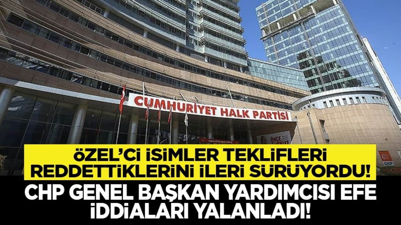 Özel’ci isimler teklifleri reddettiklerini ileri sürüyordu! CHP Genel Başkan Yardımcısı Efe iddiaları yalanladı!