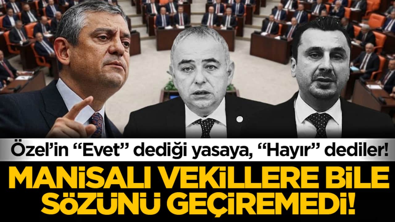 Özel’in 'Evet' dediği yasaya, 'Hayır' dediler! Manisalı vekillere bile sözünü geçiremedi