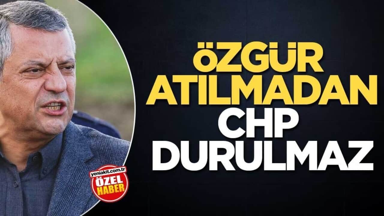 Özgür atılmadan CHP durulmaz
