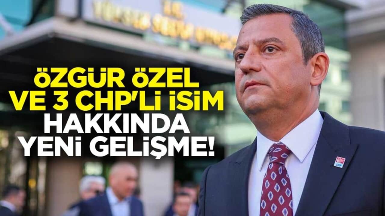 Özgür Özel, Umut Akdoğan, Veli Ağbaba ve Suat Özçağdaş hakkında flaş gelişme