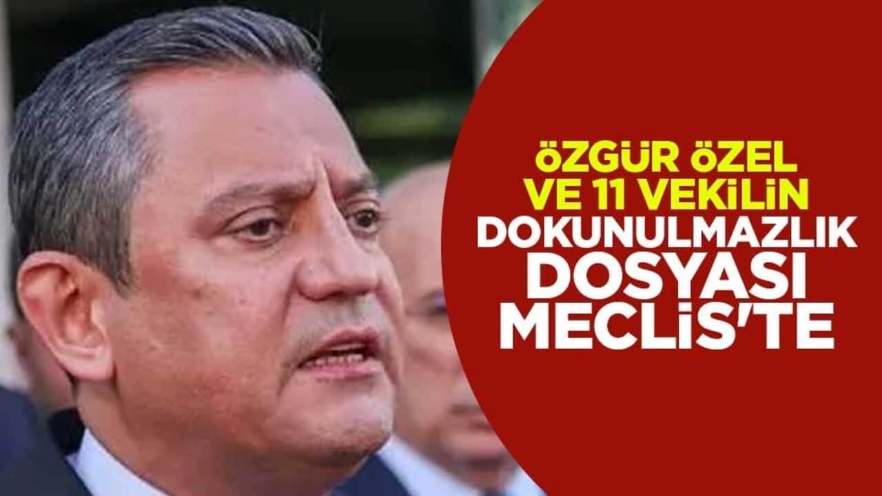 Özgür Özel ve 11 vekilin dokunulmazlık dosyası Meclis'te