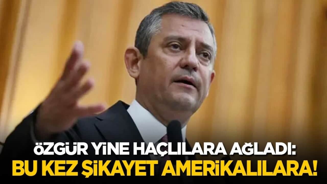 Özgür Özel yine Haçlılara ağladı: Bu kez Amerikalılara şikayet etti!