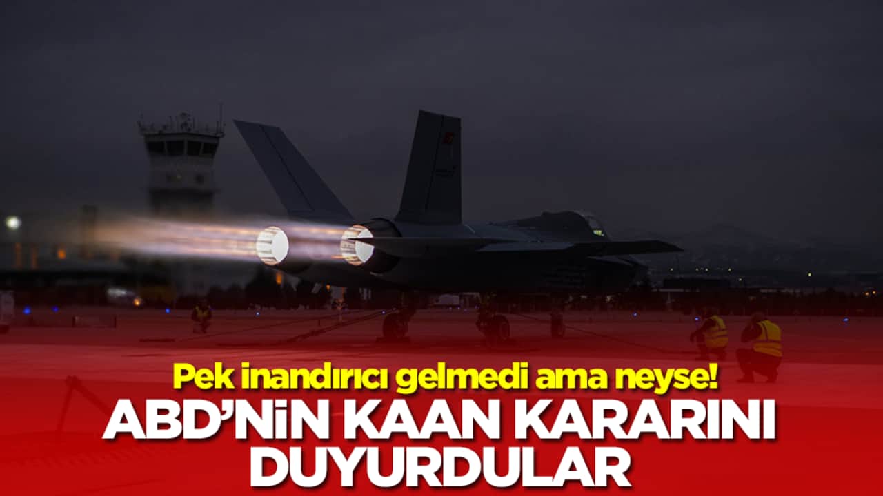 Pek inandırıcı gelmedi ama neyse! ABD'nin Kaan kararını duyurdular