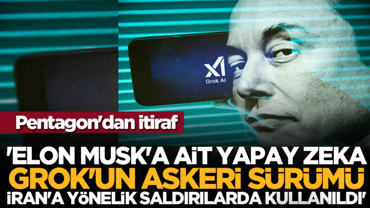 Pentagon'dan itiraf: 'Elon Musk'a ait yapay zeka Grok'un askeri sürümü, İran'a yönelik saldırılarda kullanıldı'