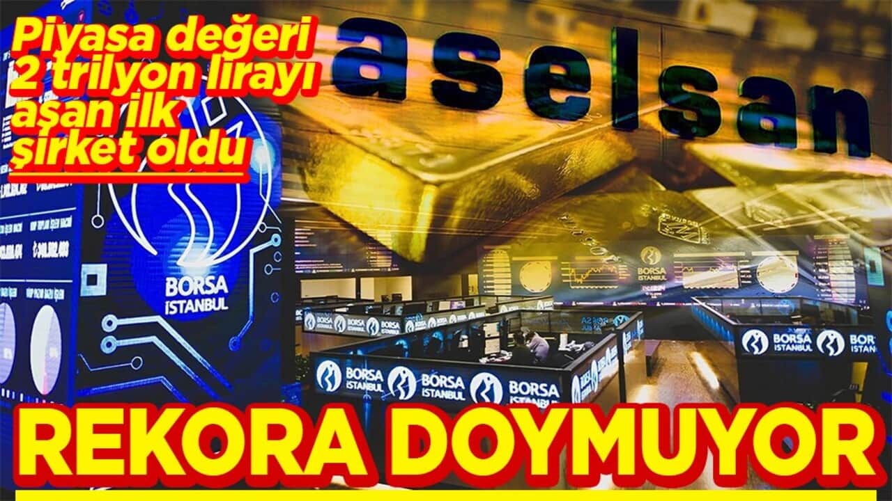 Piyasa değeri 2 trilyon lirayı aşan ilk şirket oldu ASELSAN rekora doymuyor