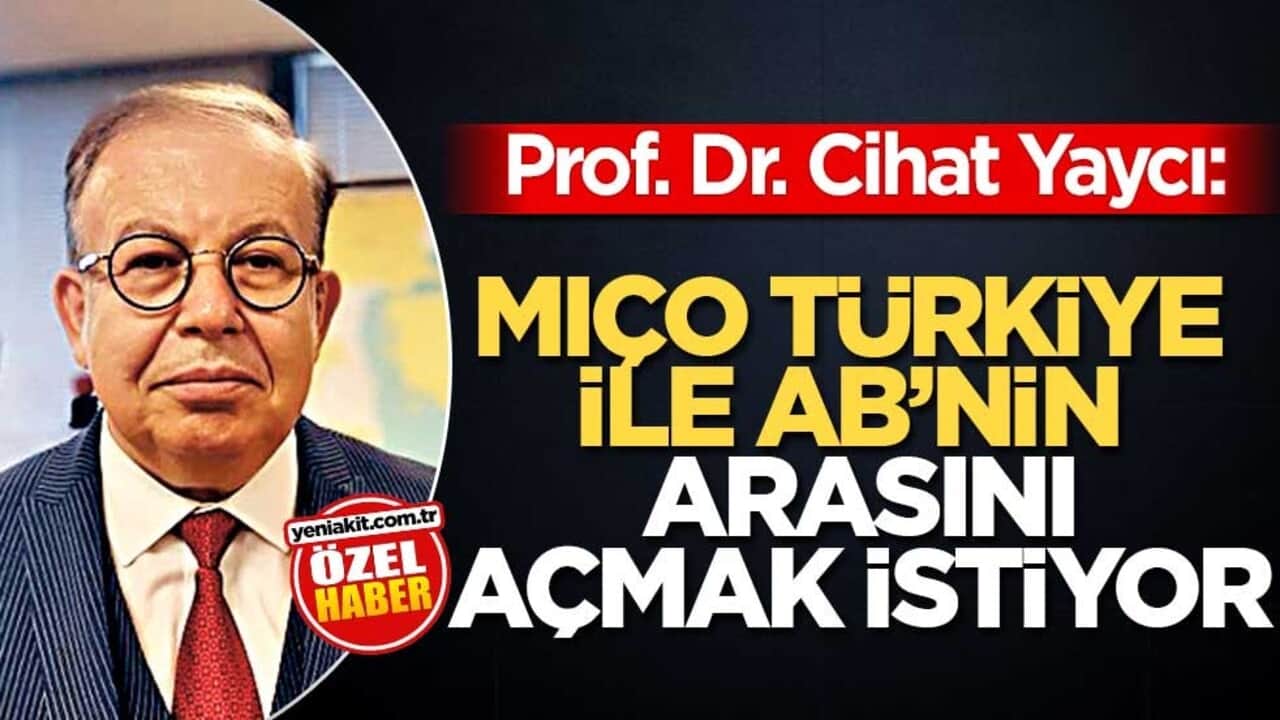  Prof. Dr. Cihat Yaycı: Miço Türkiye ile AB’nin arasını açmak istiyor
