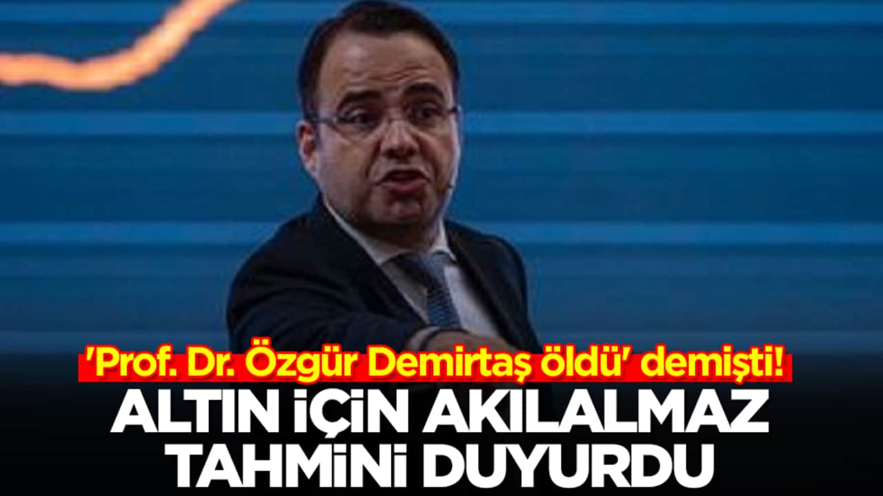 'Prof. Dr. Özgür Demirtaş öldü' demişti! Altın için akılalmaz tahmini duyurdu