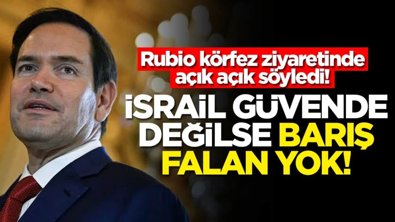 Rubio körfez ziyaretinde açık açık söyledi! İsrail güvende değilse barış falan yok