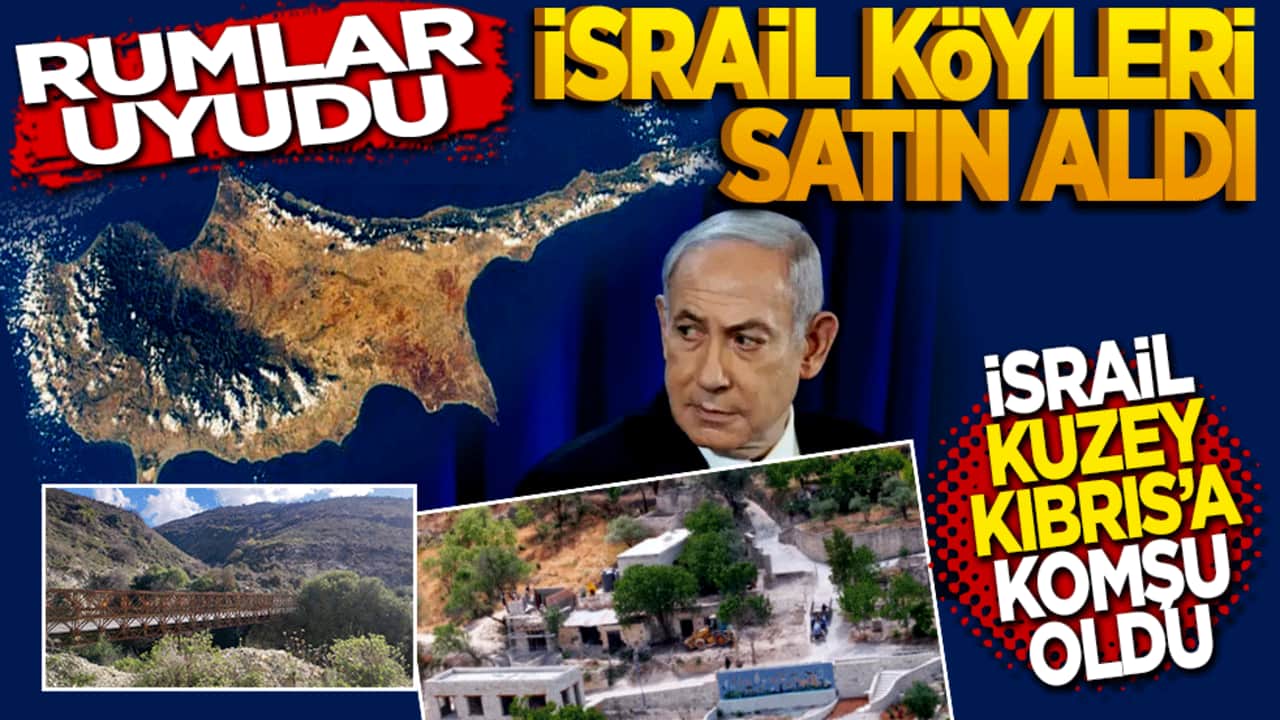 Rumlar uyudu! İsraiL köyleri satın aldı. İsrail Kuzey Kıbrıs’a komşu oldu