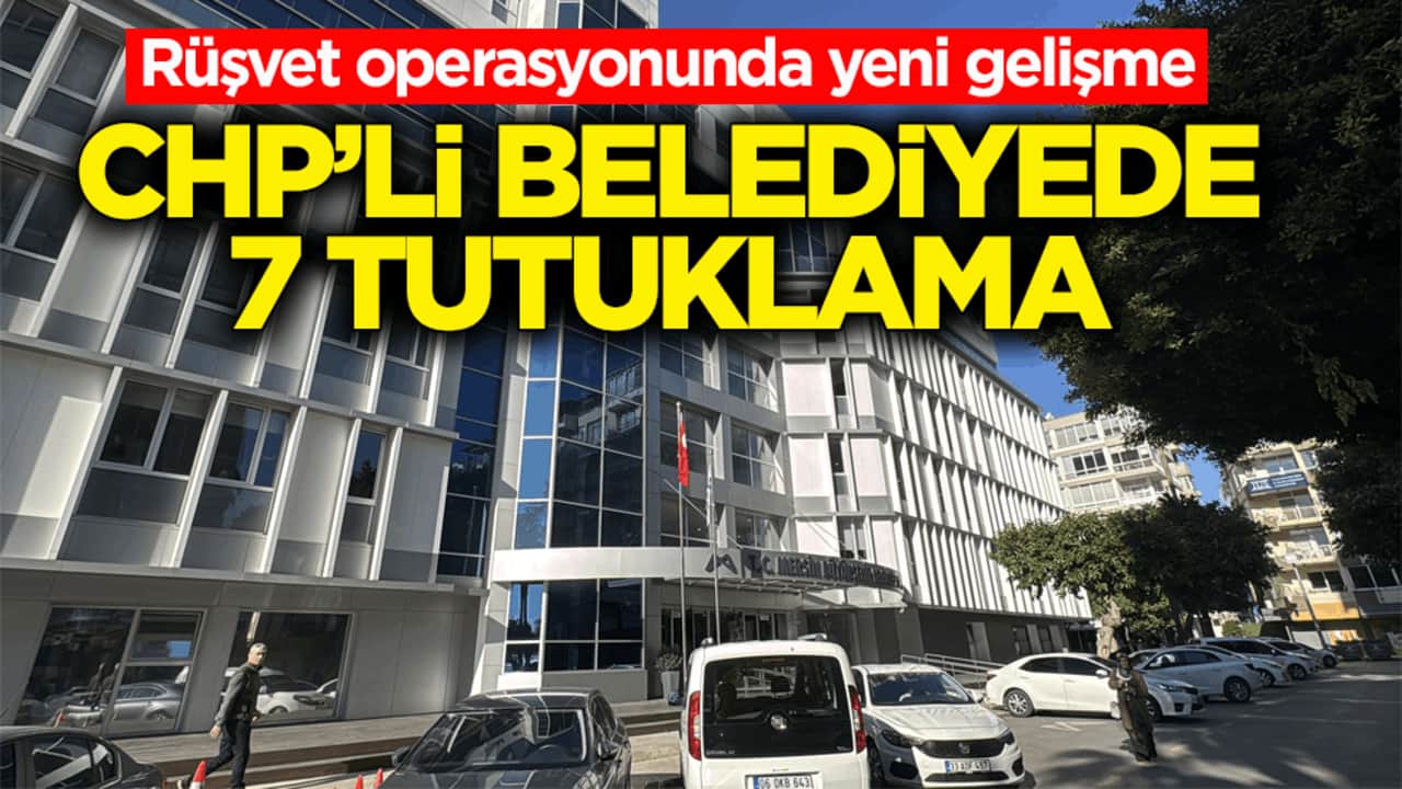 Rüşvet operasyonunda yeni gelişme! CHP’li belediyede 7 tutuklama