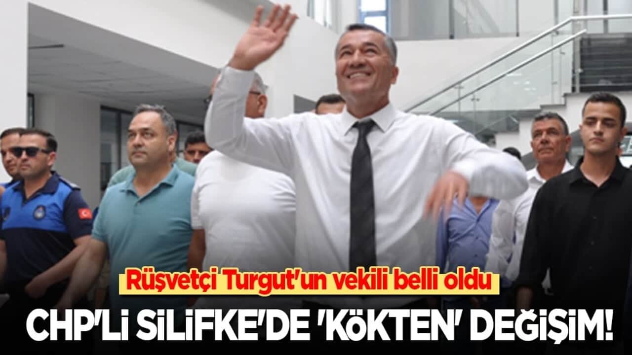 Rüşvetçi Turgut'un vekili belli oldu: CHP'li Silifke'de 'Kökten' değişim!