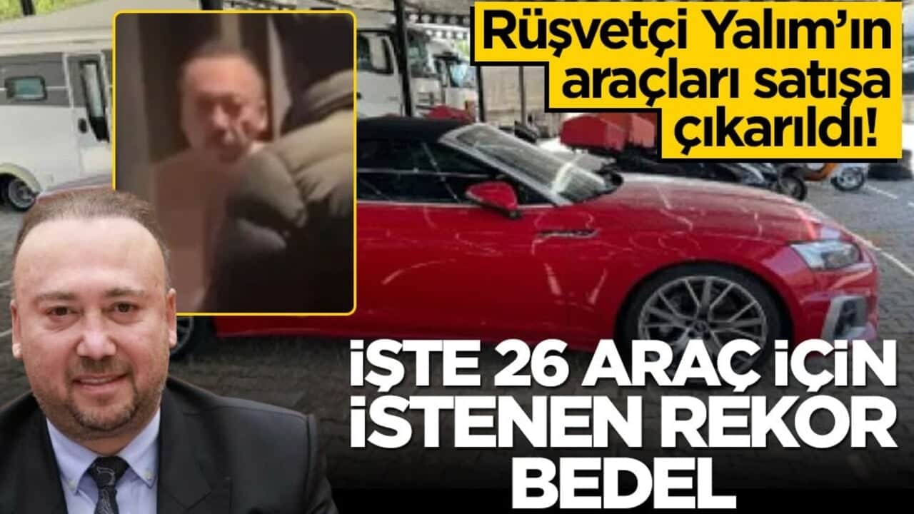 Rüşvetçi Yalım'ın araçları satışa çıkarıldı! İşte 26 araç için istenen rekor bedel