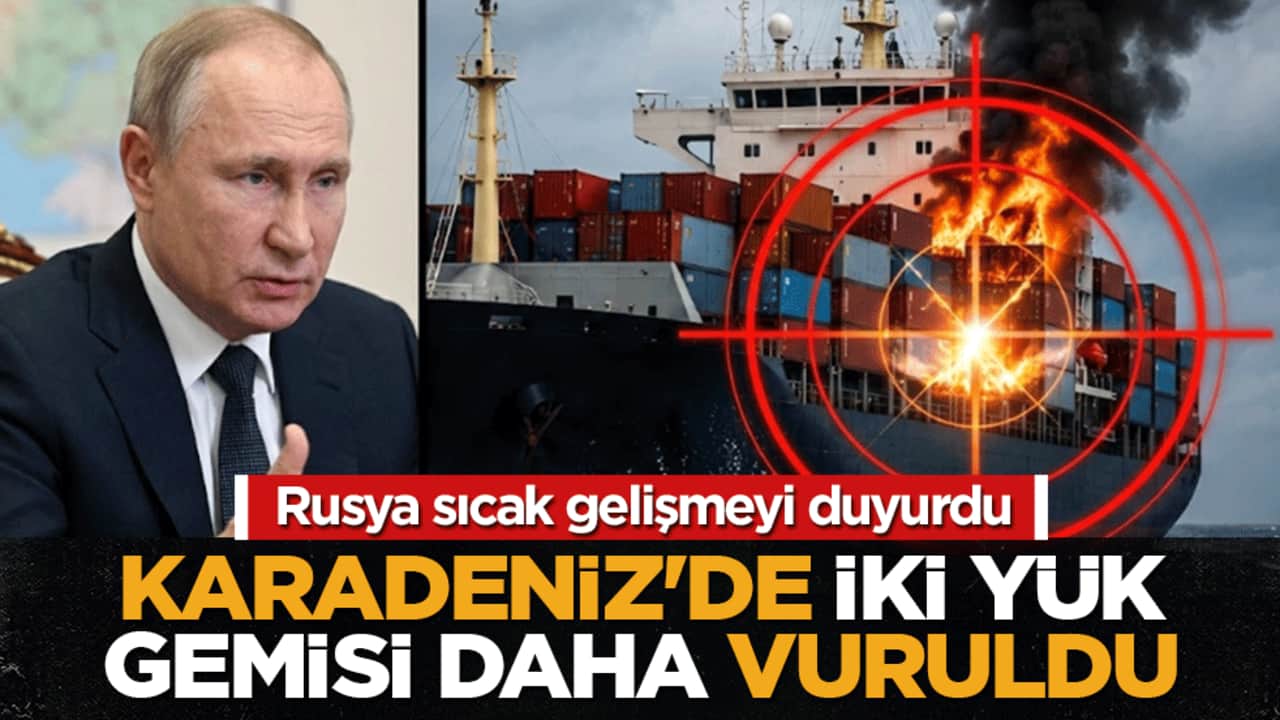 Rusya sıcak gelişmeyi duyurdu: Karadeniz’de iki yük gemisi daha vuruldu