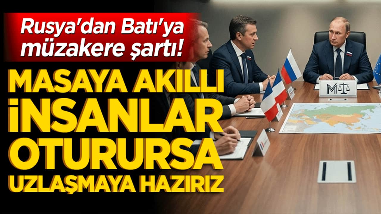 Rusya'dan Batı'ya müzakere şartı! Masaya akıllı insanlar oturursa uzlaşmaya hazırız!