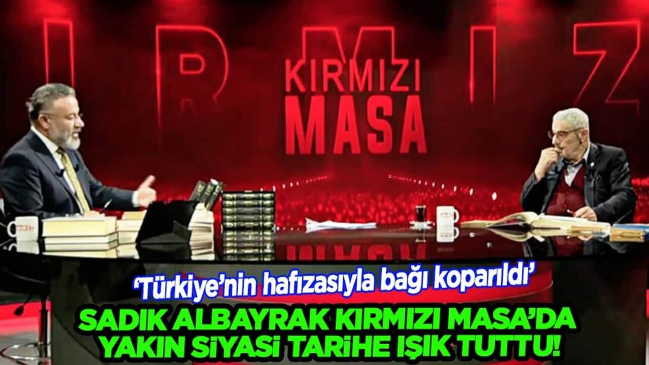 Sadık Albayrak Kırmızı Masa’da yakın siyasi tarihe ışık tuttu: Türkiye’nin hafızasıyla bağı koparıldı